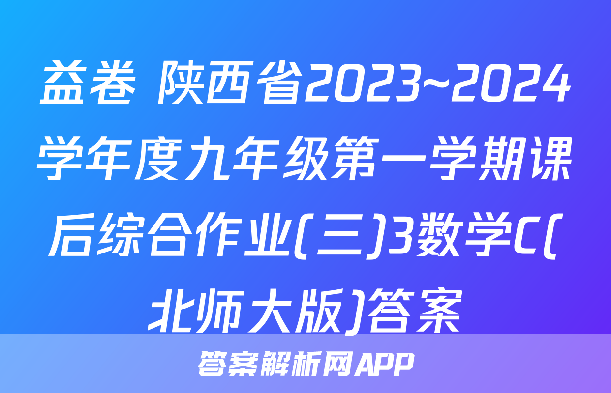 益卷 陕西省2023~2024学年度九年级第一学期课后综合作业(三)3数学C(北师大版)答案