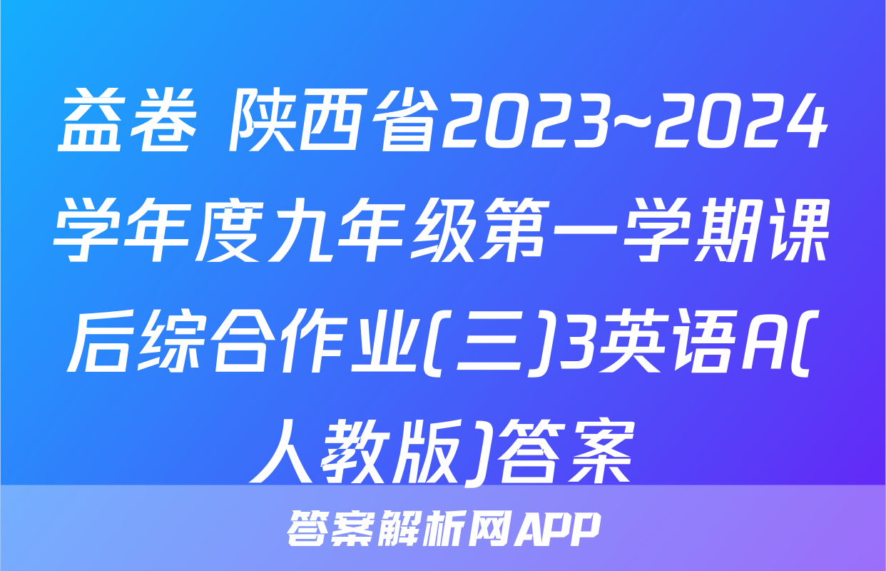 益卷 陕西省2023~2024学年度九年级第一学期课后综合作业(三)3英语A(人教版)答案