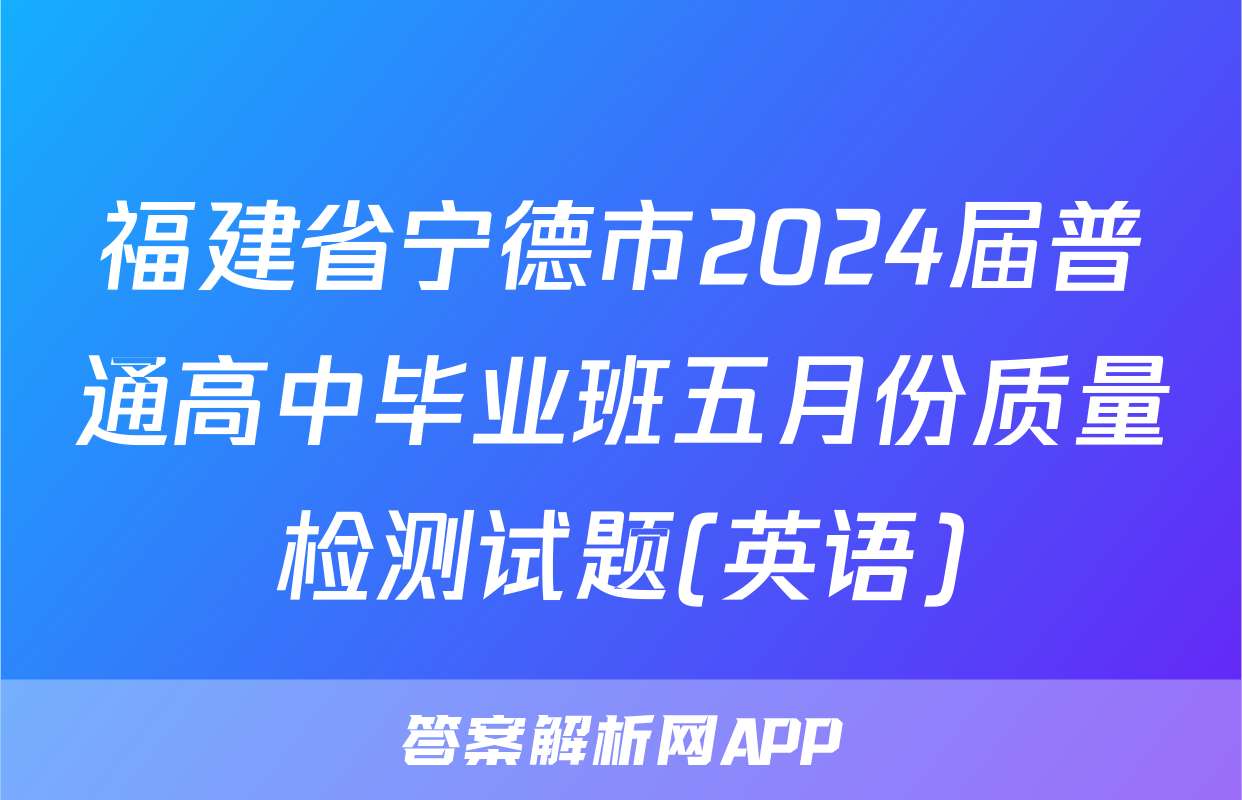 福建省宁德市2024届普通高中毕业班五月份质量检测试题(英语)