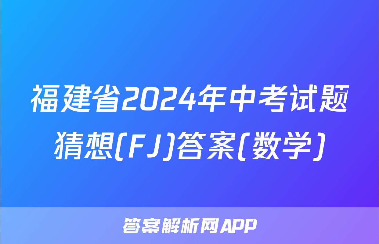 福建省2024年中考试题猜想(FJ)答案(数学)
