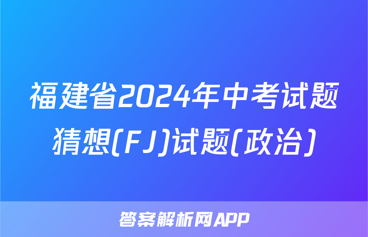 福建省2024年中考试题猜想(FJ)试题(政治)