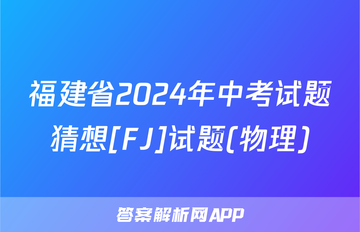 福建省2024年中考试题猜想[FJ]试题(物理)