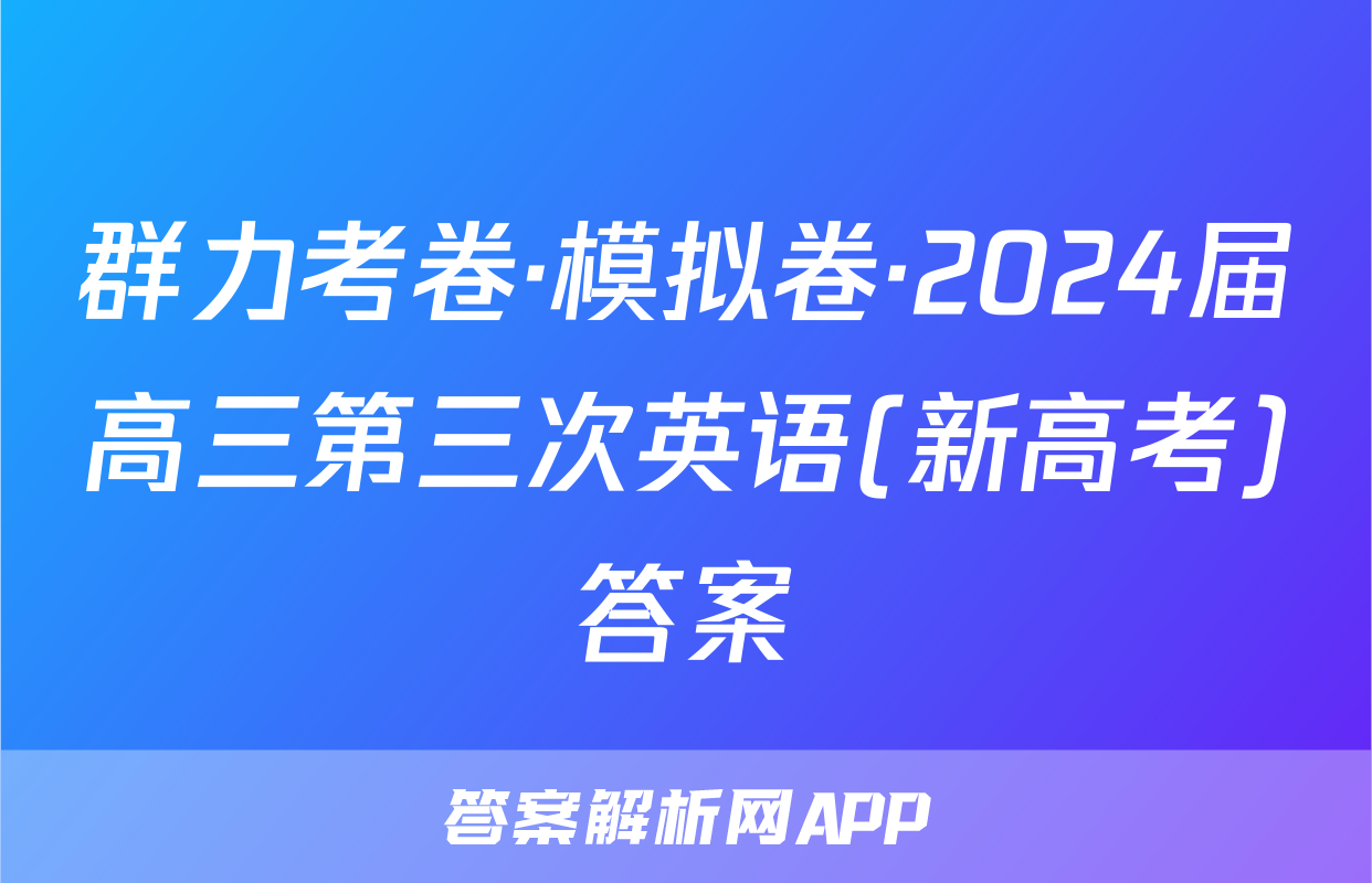 群力考卷·模拟卷·2024届高三第三次英语(新高考)答案