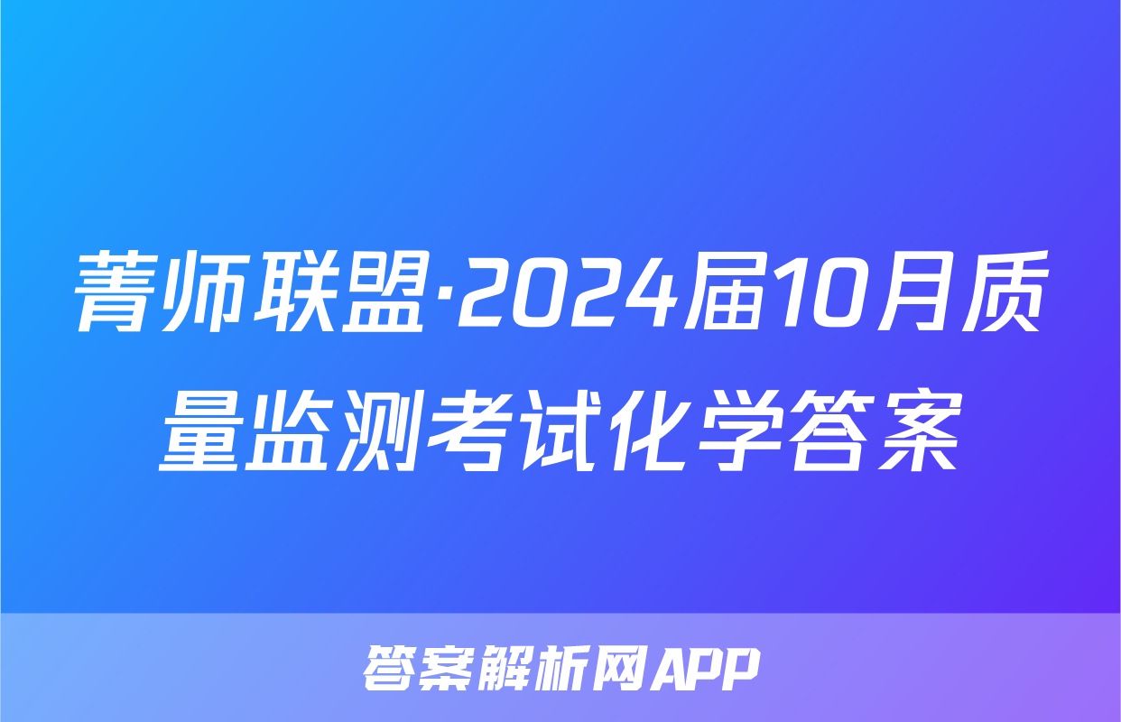 菁师联盟·2024届10月质量监测考试化学答案