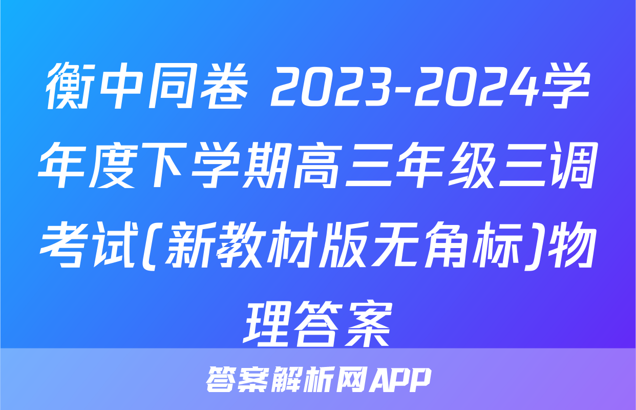 衡中同卷 2023-2024学年度下学期高三年级三调考试(新教材版无角标)物理答案