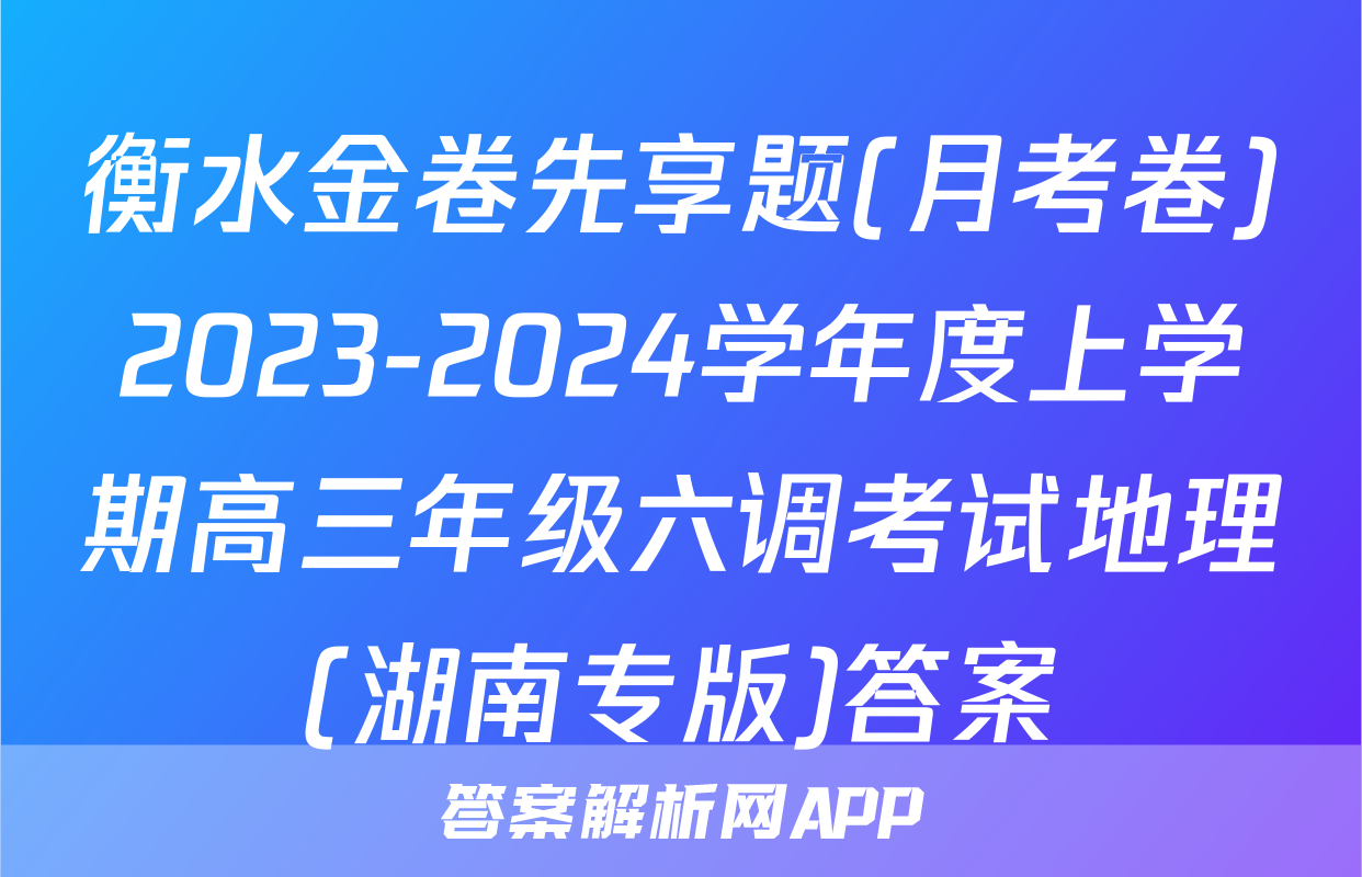 衡水金卷先享题(月考卷)2023-2024学年度上学期高三年级六调考试地理(湖南专版)答案