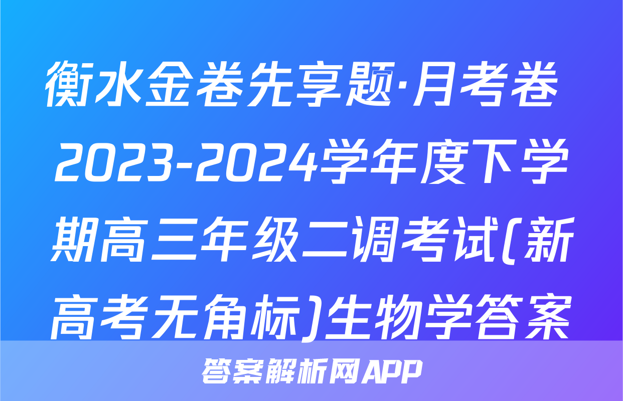 衡水金卷先享题·月考卷 2023-2024学年度下学期高三年级二调考试(新高考无角标)生物学答案
