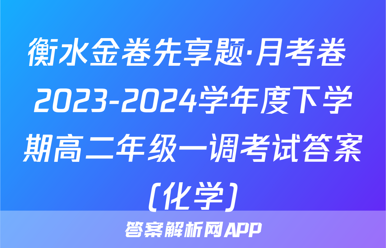 衡水金卷先享题·月考卷 2023-2024学年度下学期高二年级一调考试答案(化学)