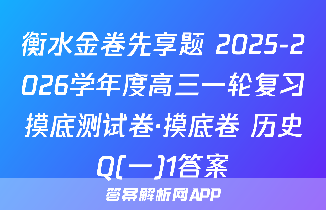 衡水金卷先享题 2025-2026学年度高三一轮复习摸底测试卷·摸底卷 历史Q(一)1答案
