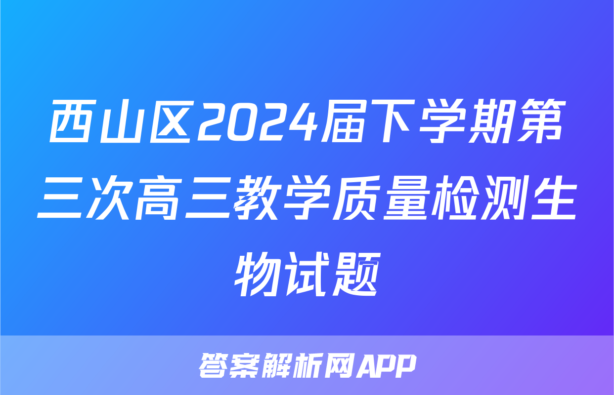 西山区2024届下学期第三次高三教学质量检测生物试题