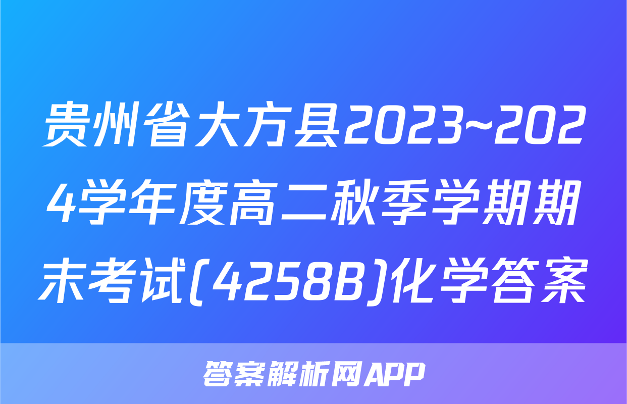 贵州省大方县2023~2024学年度高二秋季学期期末考试(4258B)化学答案
