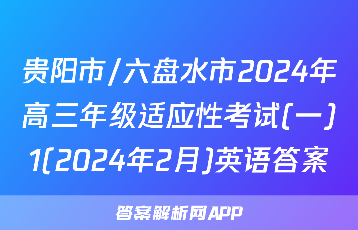贵阳市/六盘水市2024年高三年级适应性考试(一)1(2024年2月)英语答案