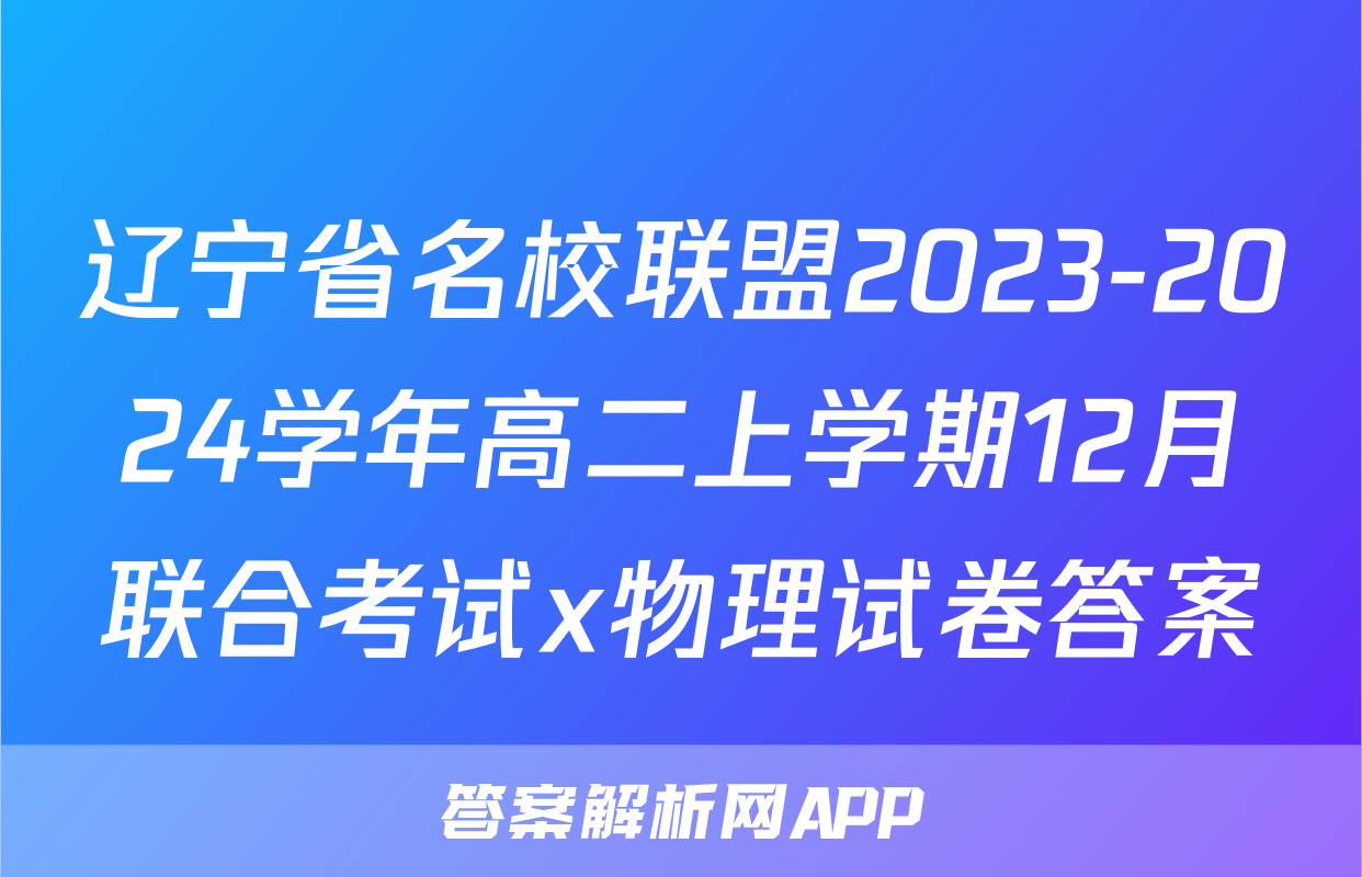 辽宁省名校联盟2023-2024学年高二上学期12月联合考试x物理试卷答案