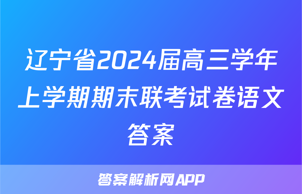 辽宁省2024届高三学年上学期期末联考试卷语文答案