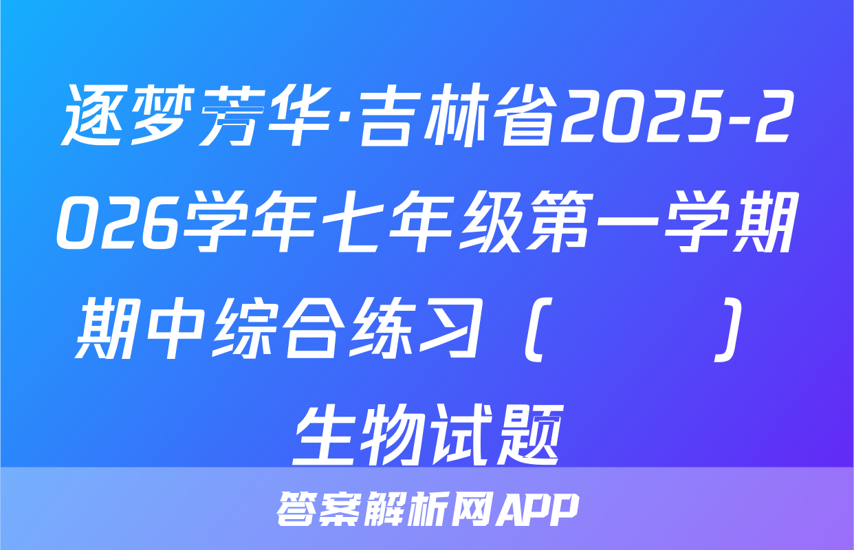 逐梦芳华·吉林省2025-2026学年七年级第一学期期中综合练习（••）生物试题