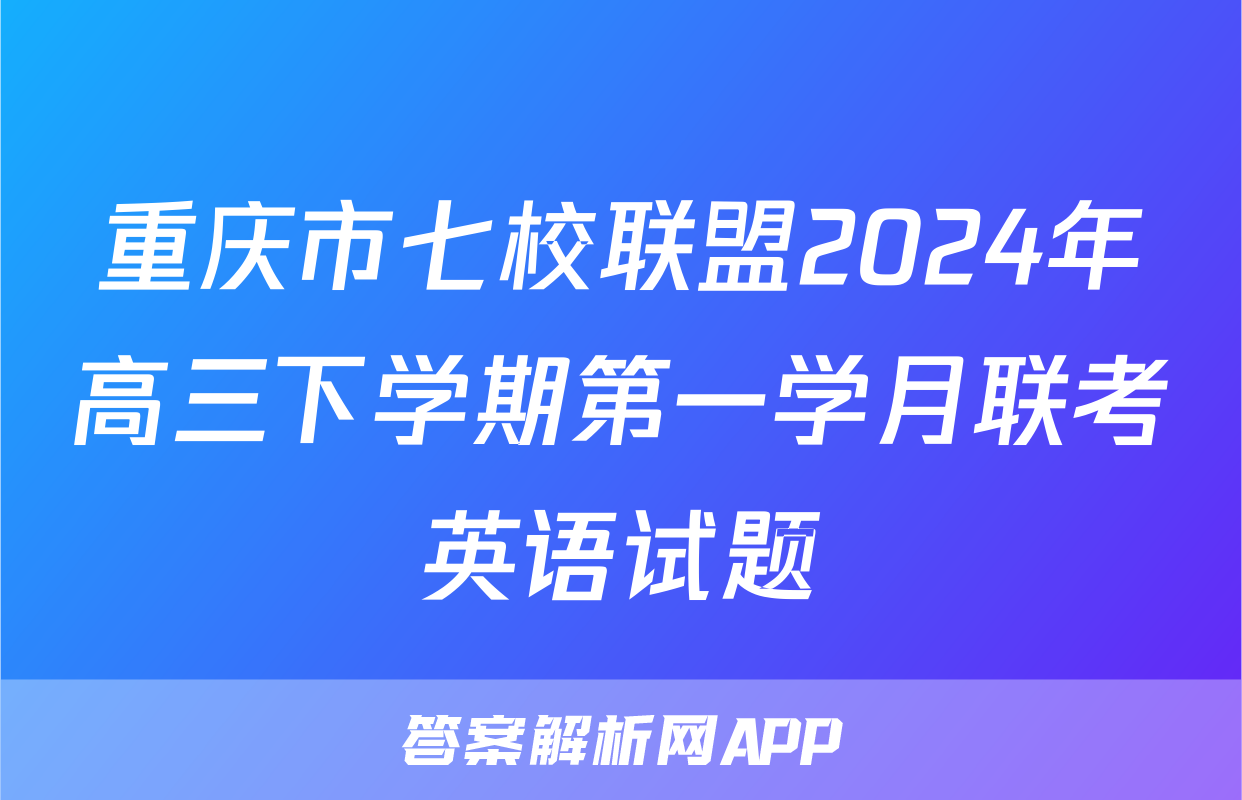 重庆市七校联盟2024年高三下学期第一学月联考英语试题