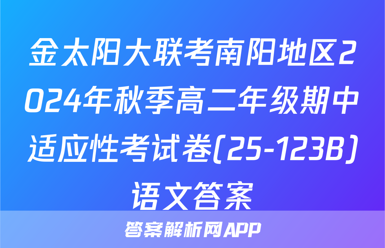 金太阳大联考南阳地区2024年秋季高二年级期中适应性考试卷(25-123B)语文答案