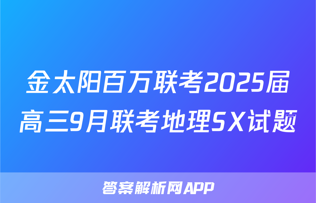 金太阳百万联考2025届高三9月联考地理SX试题