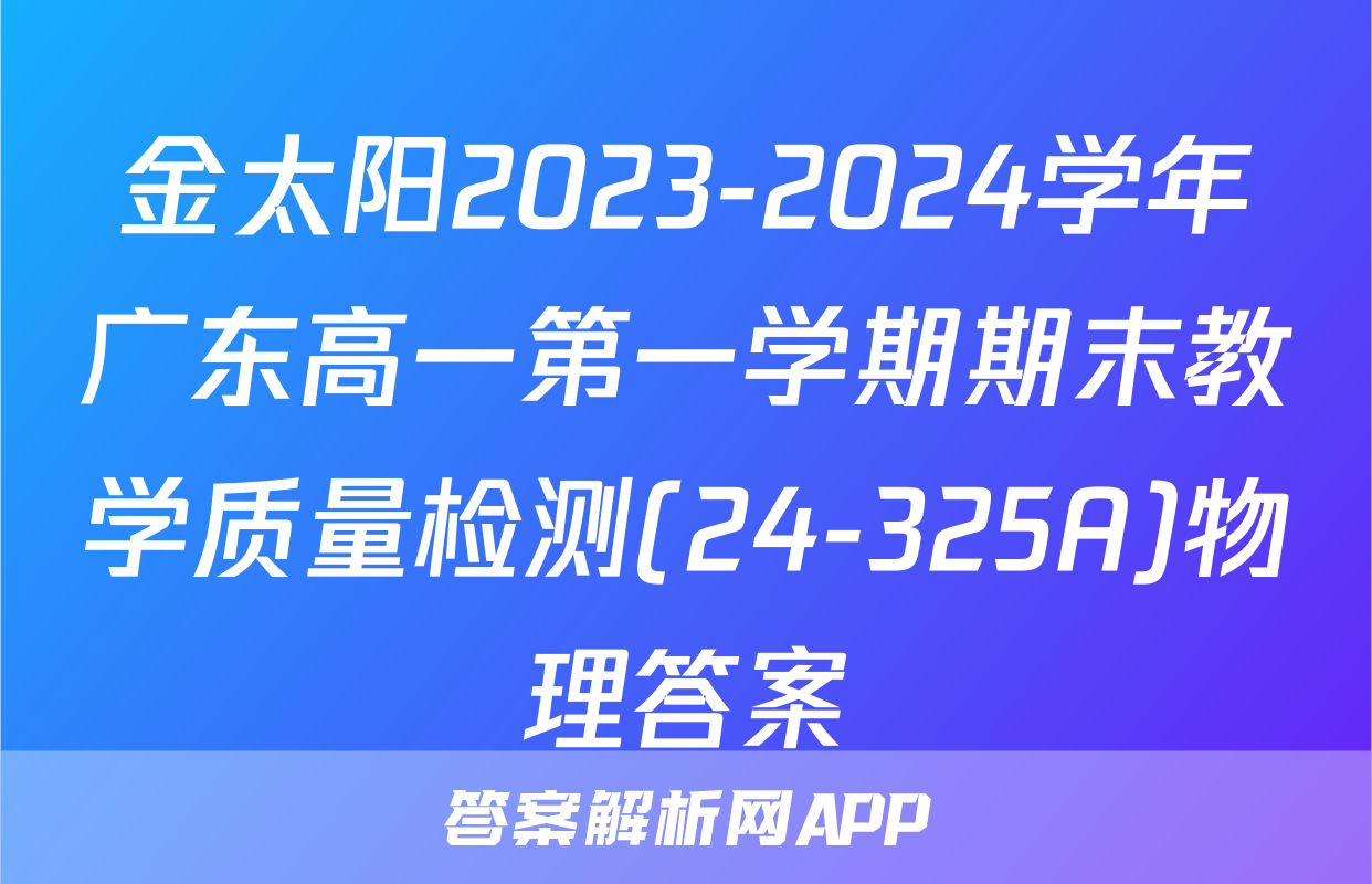 金太阳2023-2024学年广东高一第一学期期末教学质量检测(24-325A)物理答案