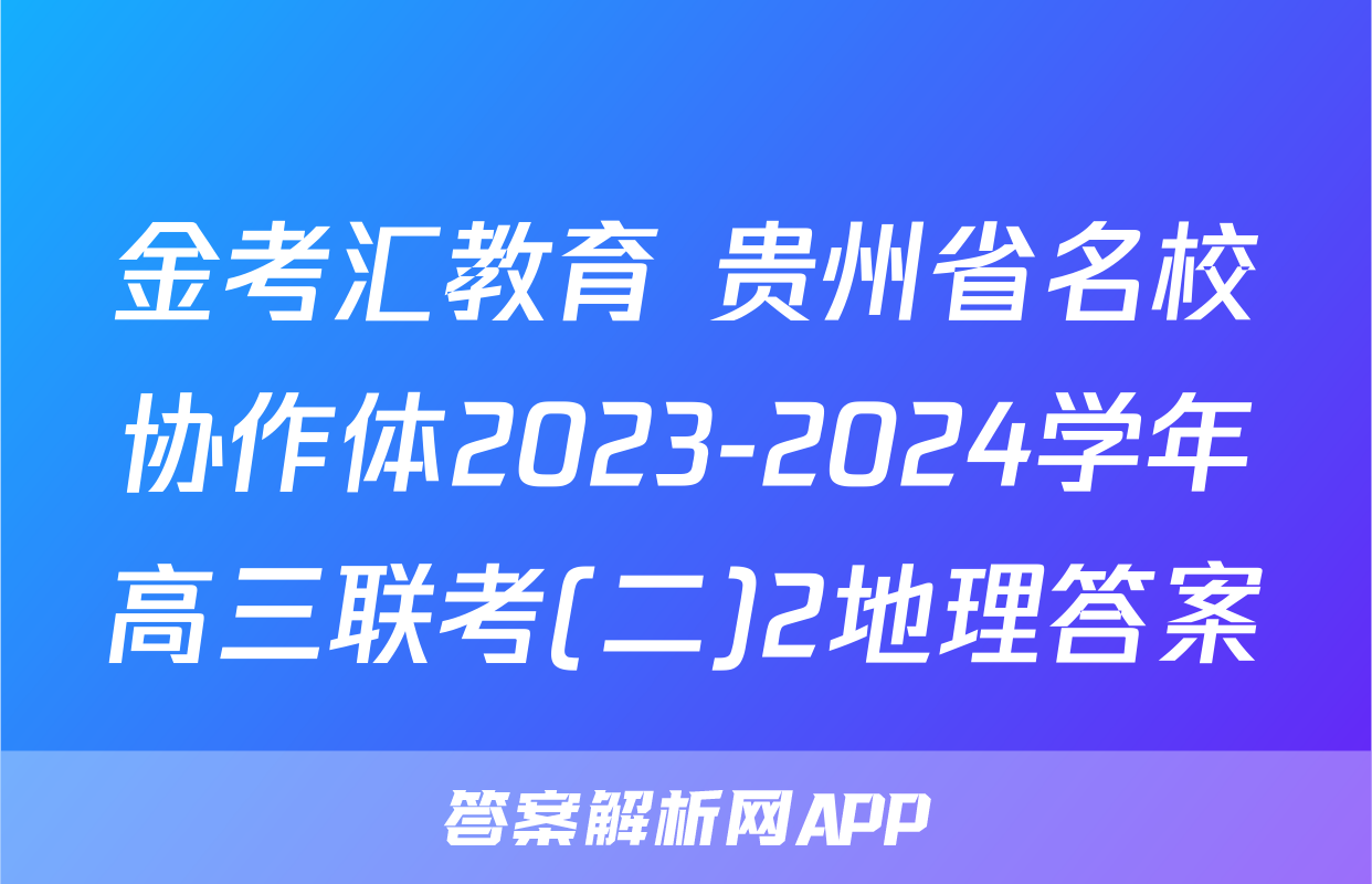 金考汇教育 贵州省名校协作体2023-2024学年高三联考(二)2地理答案