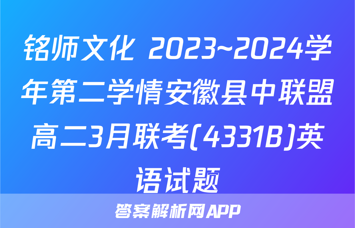 铭师文化 2023~2024学年第二学情安徽县中联盟高二3月联考(4331B)英语试题
