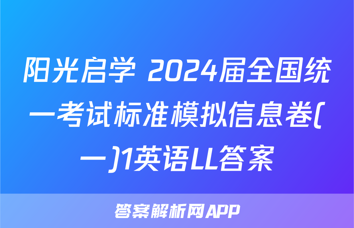 阳光启学 2024届全国统一考试标准模拟信息卷(一)1英语LL答案