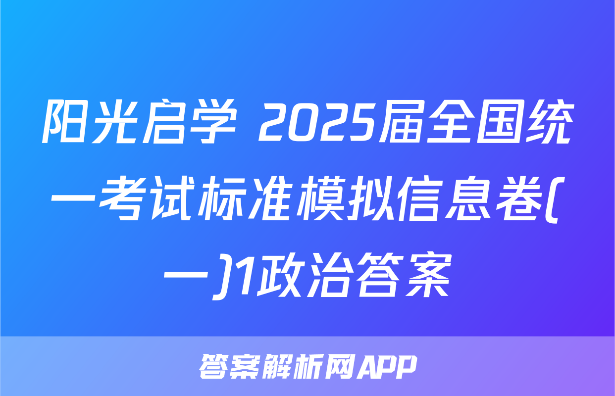 阳光启学 2025届全国统一考试标准模拟信息卷(一)1政治答案