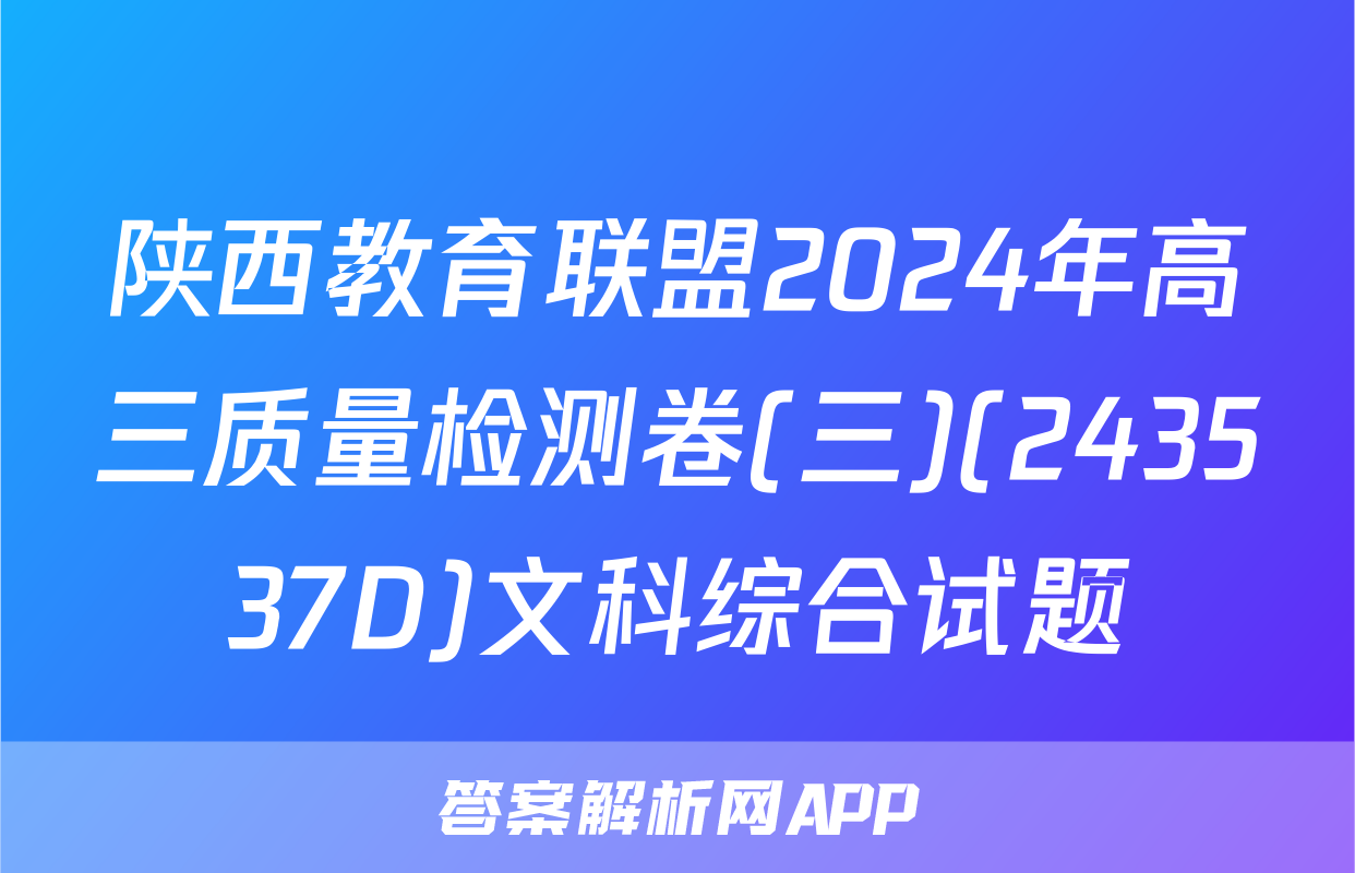 陕西教育联盟2024年高三质量检测卷(三)(243537D)文科综合试题