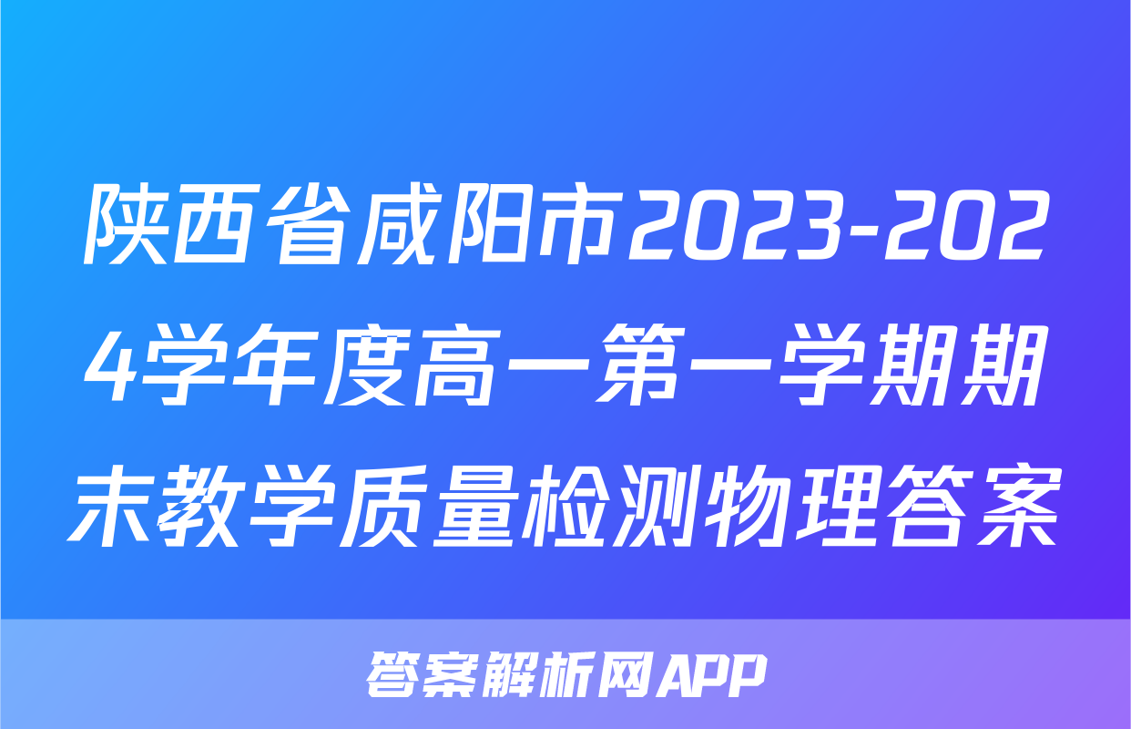 陕西省咸阳市2023-2024学年度高一第一学期期末教学质量检测物理答案