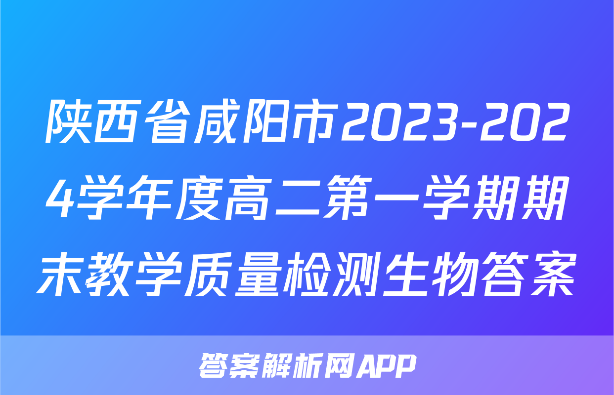 陕西省咸阳市2023-2024学年度高二第一学期期末教学质量检测生物答案