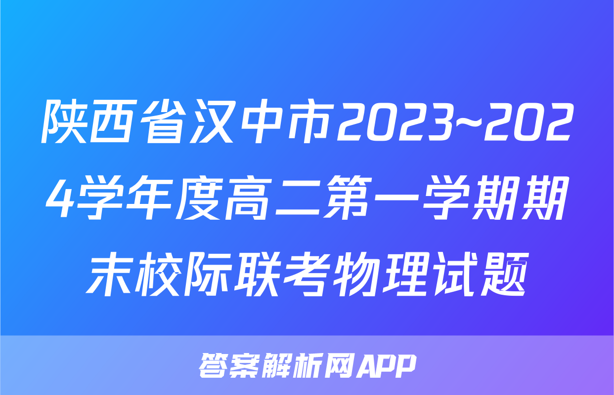 陕西省汉中市2023~2024学年度高二第一学期期末校际联考物理试题