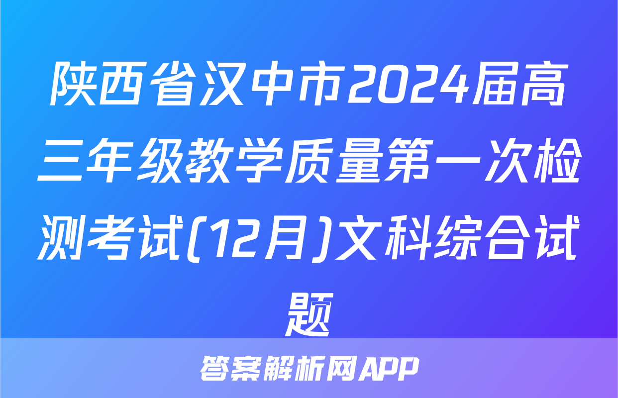 陕西省汉中市2024届高三年级教学质量第一次检测考试(12月)文科综合试题