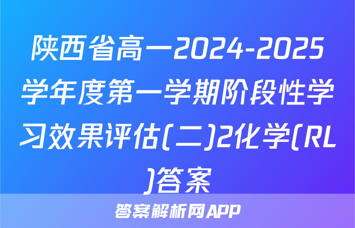 陕西省高一2024-2025学年度第一学期阶段性学习效果评估(二)2化学(RL)答案