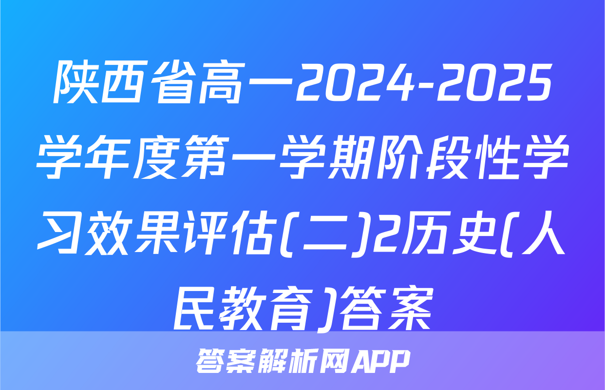 陕西省高一2024-2025学年度第一学期阶段性学习效果评估(二)2历史(人民教育)答案