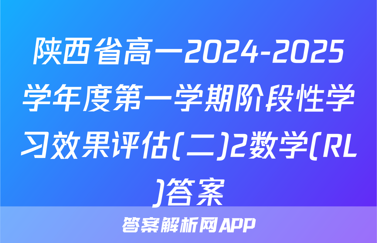 陕西省高一2024-2025学年度第一学期阶段性学习效果评估(二)2数学(RL)答案