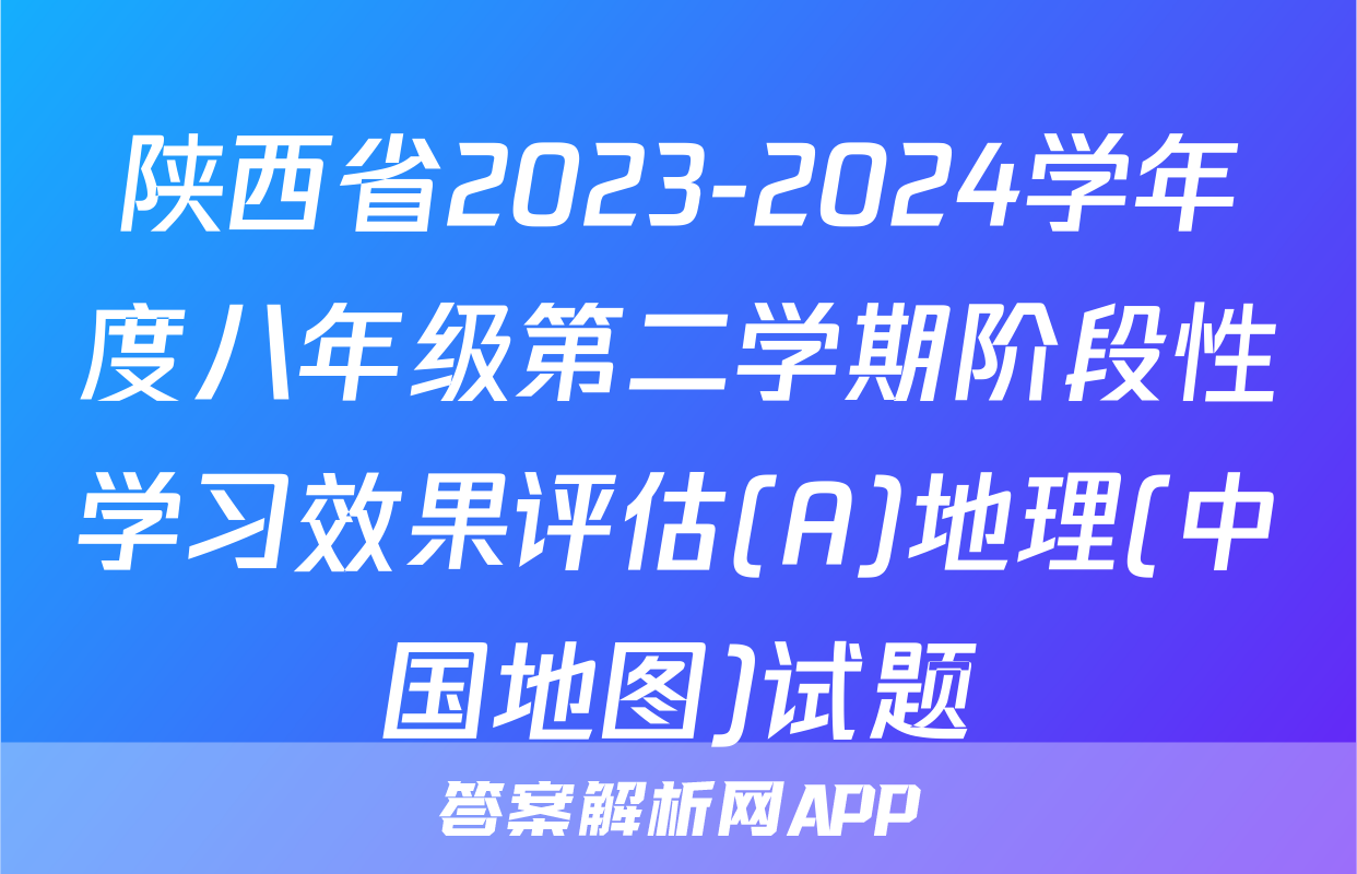 陕西省2023-2024学年度八年级第二学期阶段性学习效果评估(A)地理(中国地图)试题