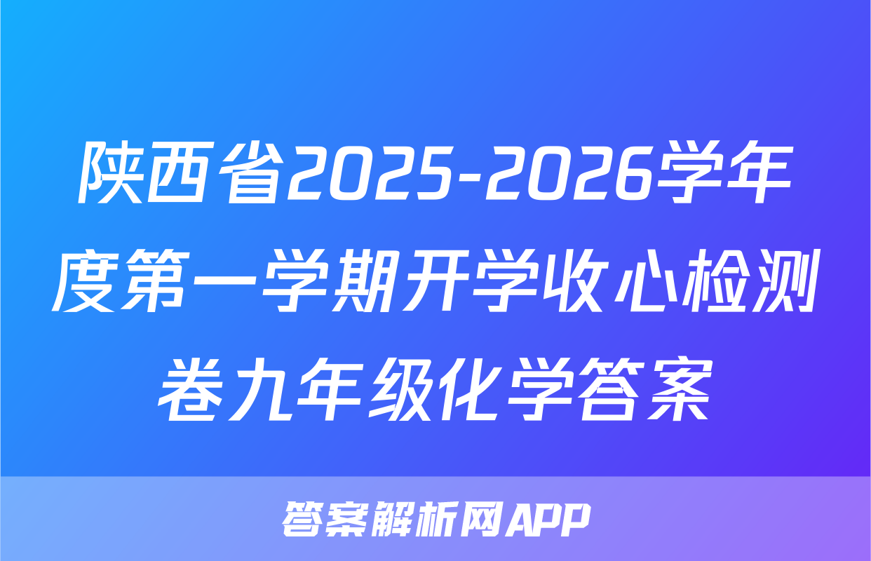 陕西省2025-2026学年度第一学期开学收心检测卷九年级化学答案