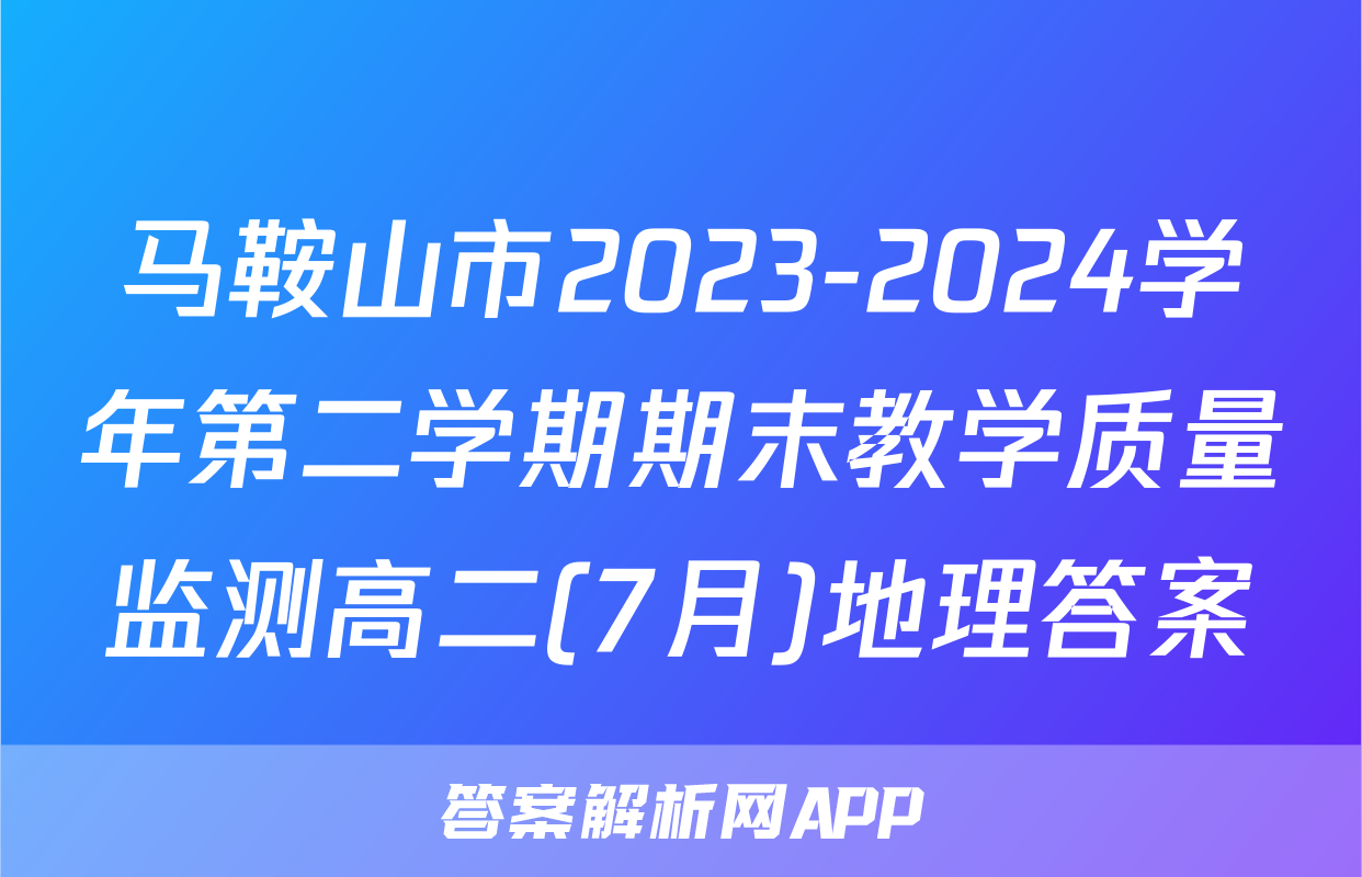 马鞍山市2023-2024学年第二学期期末教学质量监测高二(7月)地理答案