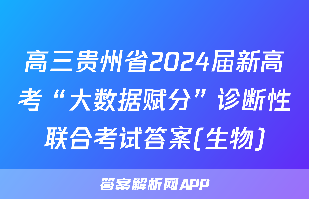 高三贵州省2024届新高考“大数据赋分”诊断性联合考试答案(生物)