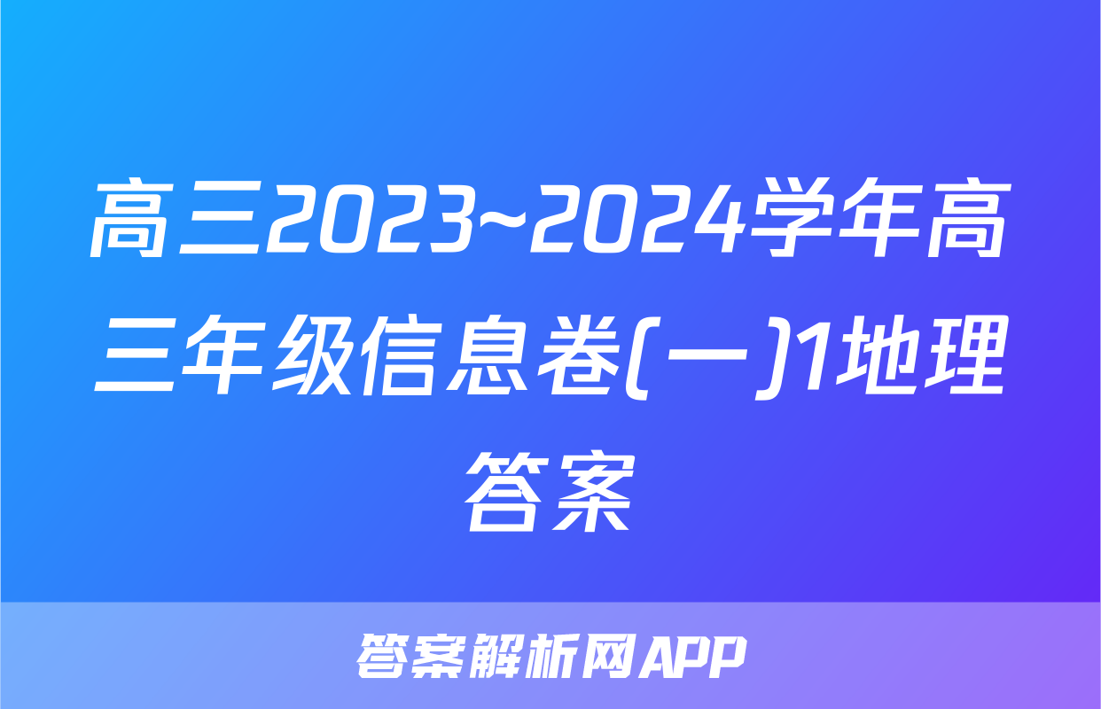 高三2023~2024学年高三年级信息卷(一)1地理答案