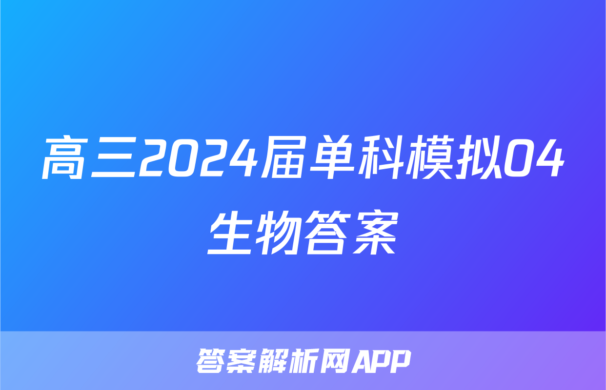 高三2024届单科模拟04生物答案