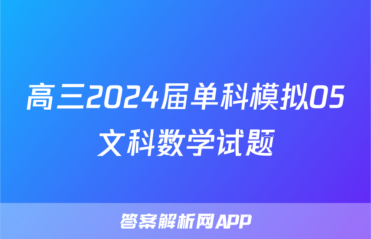 高三2024届单科模拟05文科数学试题