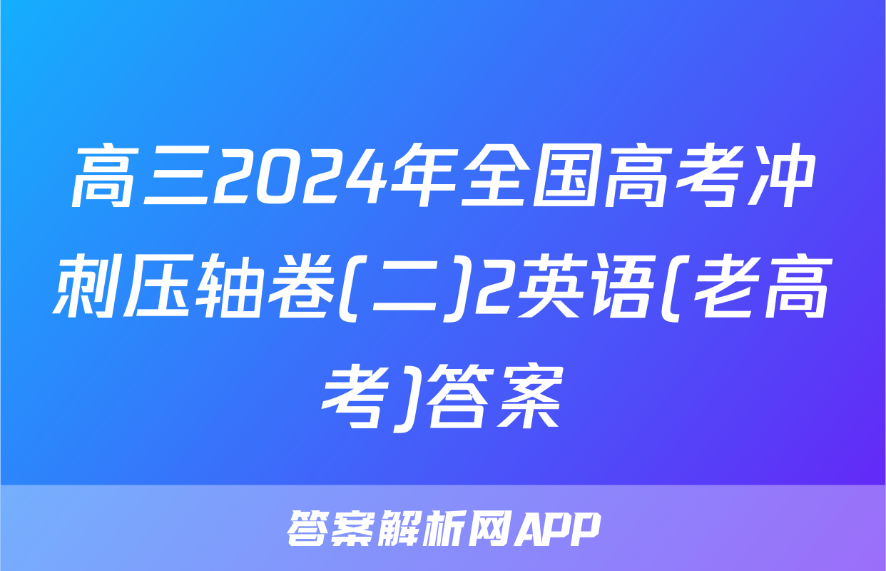 高三2024年全国高考冲刺压轴卷(二)2英语(老高考)答案