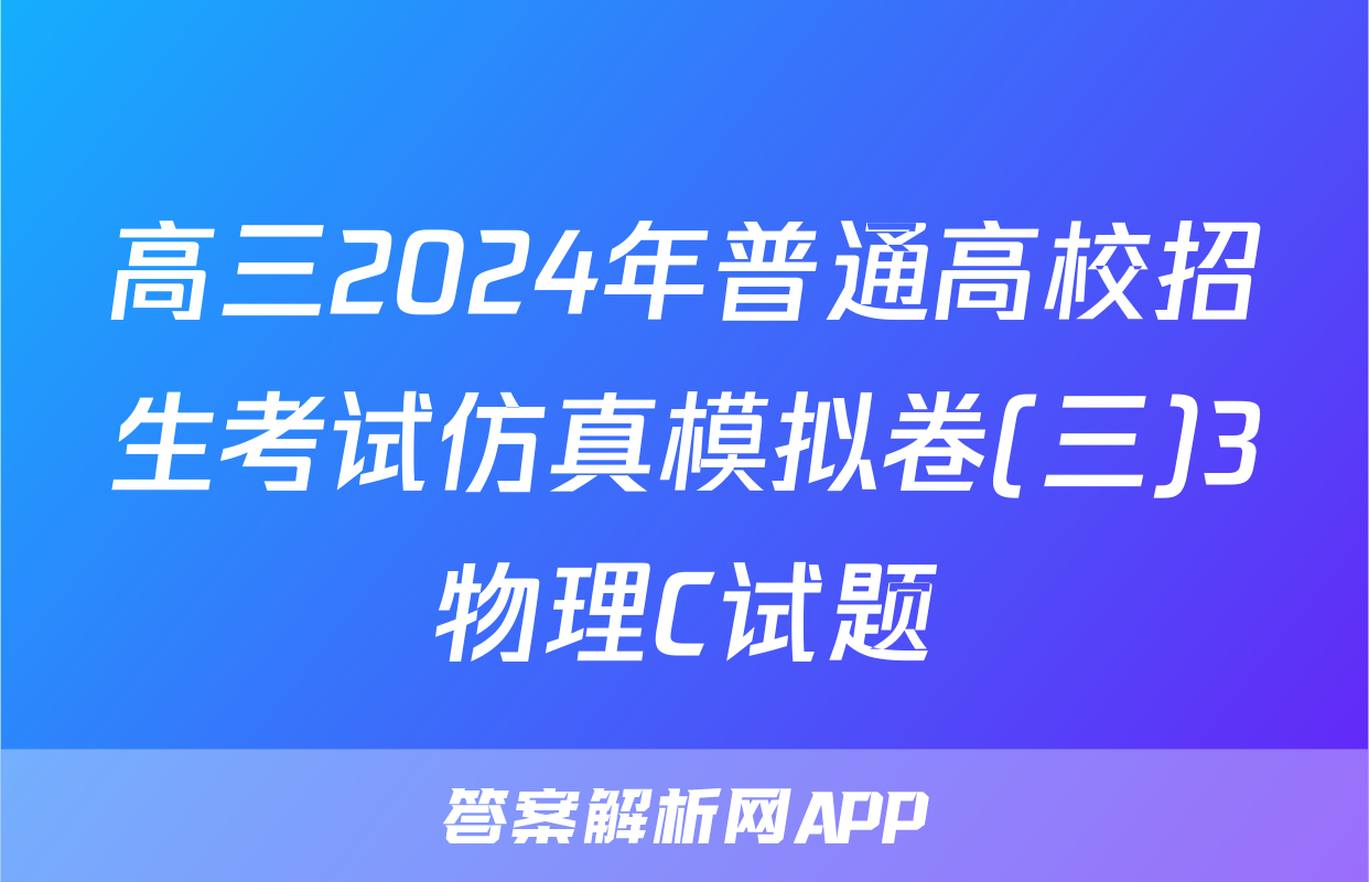 高三2024年普通高校招生考试仿真模拟卷(三)3物理C试题