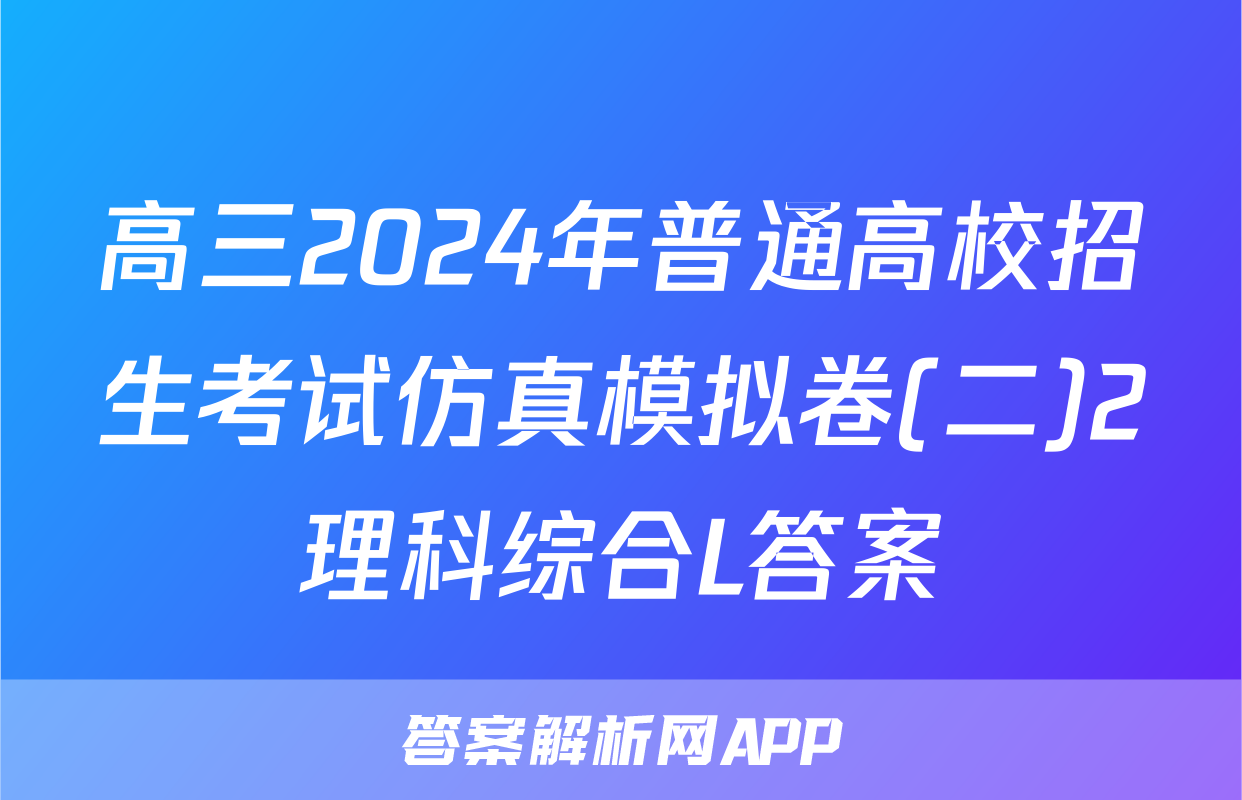高三2024年普通高校招生考试仿真模拟卷(二)2理科综合L答案