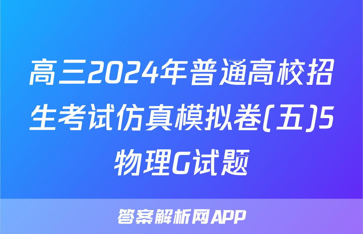 高三2024年普通高校招生考试仿真模拟卷(五)5物理G试题