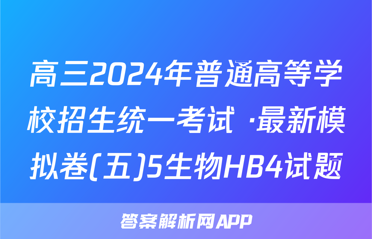 高三2024年普通高等学校招生统一考试 ·最新模拟卷(五)5生物HB4试题