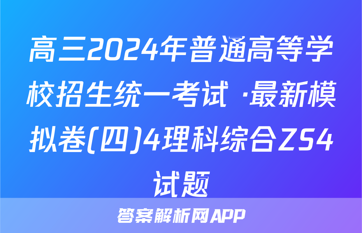 高三2024年普通高等学校招生统一考试 ·最新模拟卷(四)4理科综合ZS4试题