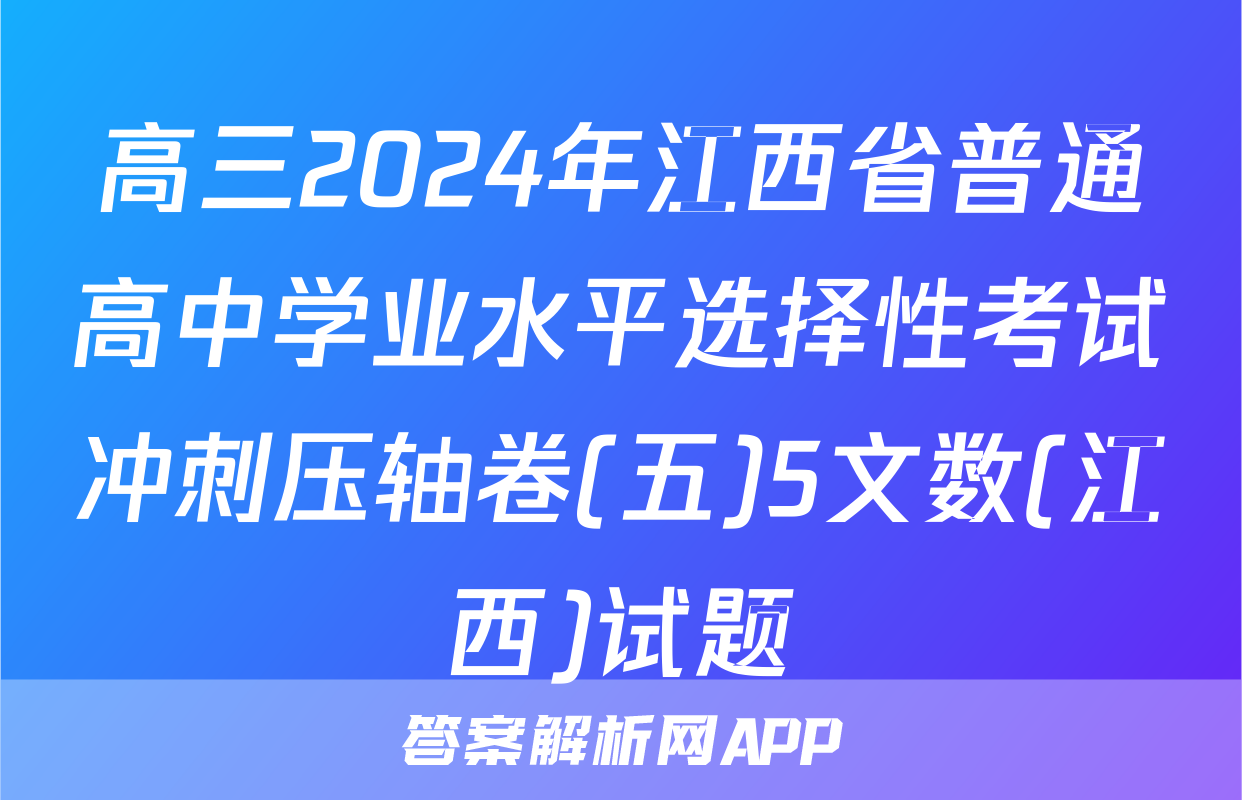 高三2024年江西省普通高中学业水平选择性考试冲刺压轴卷(五)5文数(江西)试题