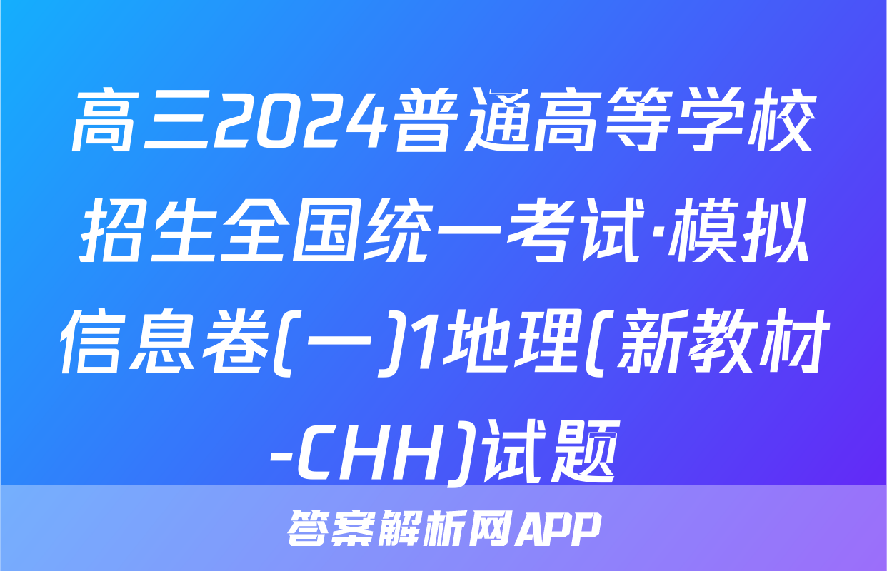 高三2024普通高等学校招生全国统一考试·模拟信息卷(一)1地理(新教材-CHH)试题